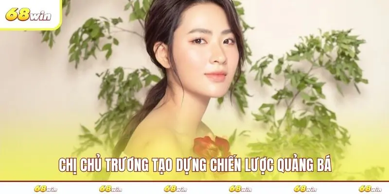 Chị chủ trương tạo dựng chiến lược quảng bá