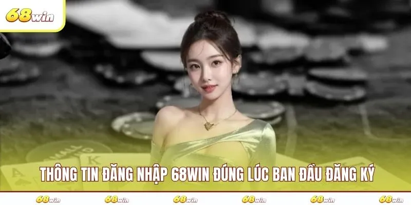  Thông tin đăng nhập 68WIN đúng lúc ban đầu đăng ký